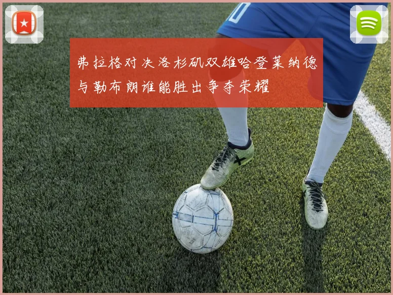 弗拉格对决洛杉矶双雄哈登莱纳德与勒布朗谁能胜出争夺荣耀