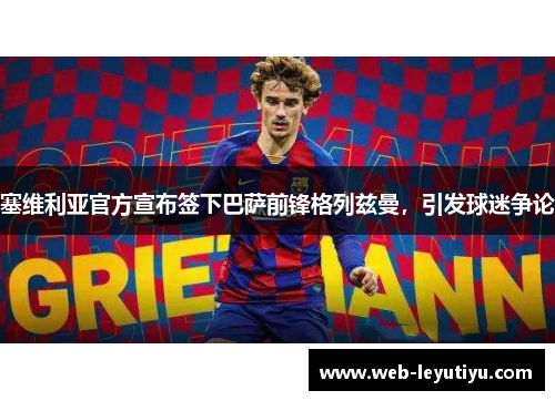 塞维利亚官方宣布签下巴萨前锋格列兹曼，引发球迷争论