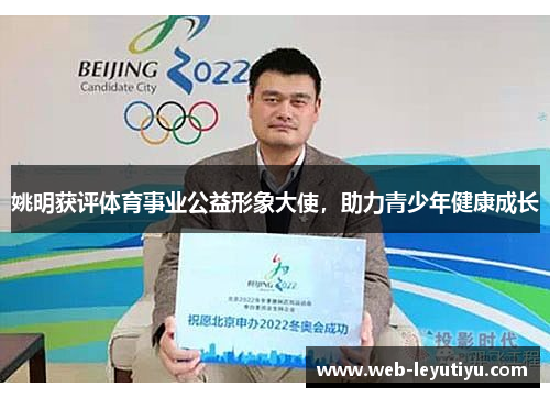 姚明获评体育事业公益形象大使，助力青少年健康成长