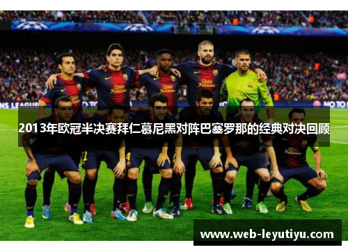 2013年欧冠半决赛拜仁慕尼黑对阵巴塞罗那的经典对决回顾